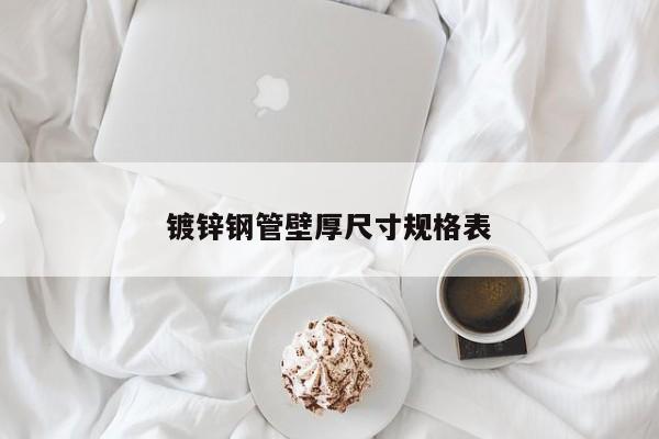 鍍鋅鋼管壁厚尺寸規(guī)格表