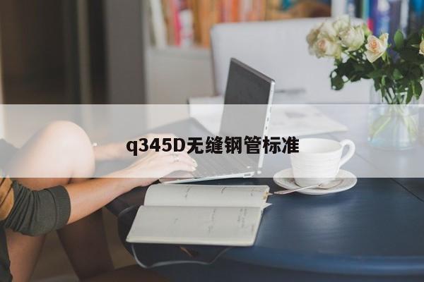 q345D無縫鋼管標(biāo)準(zhǔn)